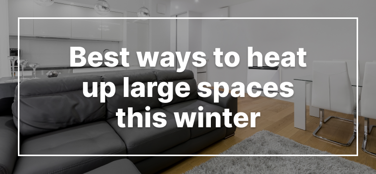 Best Ways to Heat Up Large Spaces This Winter Best Ways to Heat Up Large Spaces This Winter