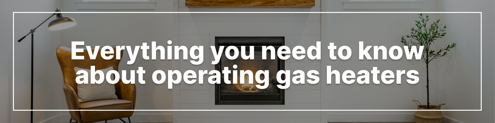 Everything you need to know about operating gas heaters Everything you need to know about operating gas heaters
