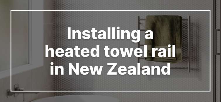 Installing a Heated Towel Rail in New Zealand Installing a Heated Towel Rail in New Zealand