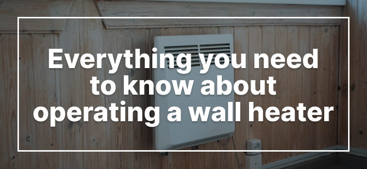 Everything You Need to Know About Operating a Wall Heater Everything You Need to Know About Operating a Wall Heater