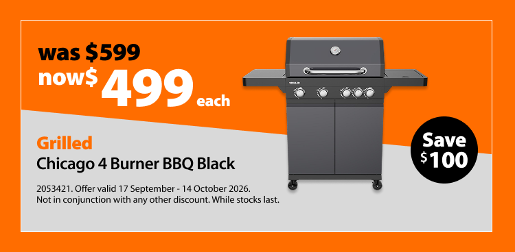 Grilled Chicago 4 Burner BBQ Black, was $599 now $499, save $100. Offer valid 17 September – 14 October 2026. Not in conjunction with any other discount. While stocks last. Grilled Chicago 4 Burner BBQ Black, was $599 now $499, save $100. Offer valid 17 September – 14 October 2026. Not in conjunction with any other discount. While stocks last.