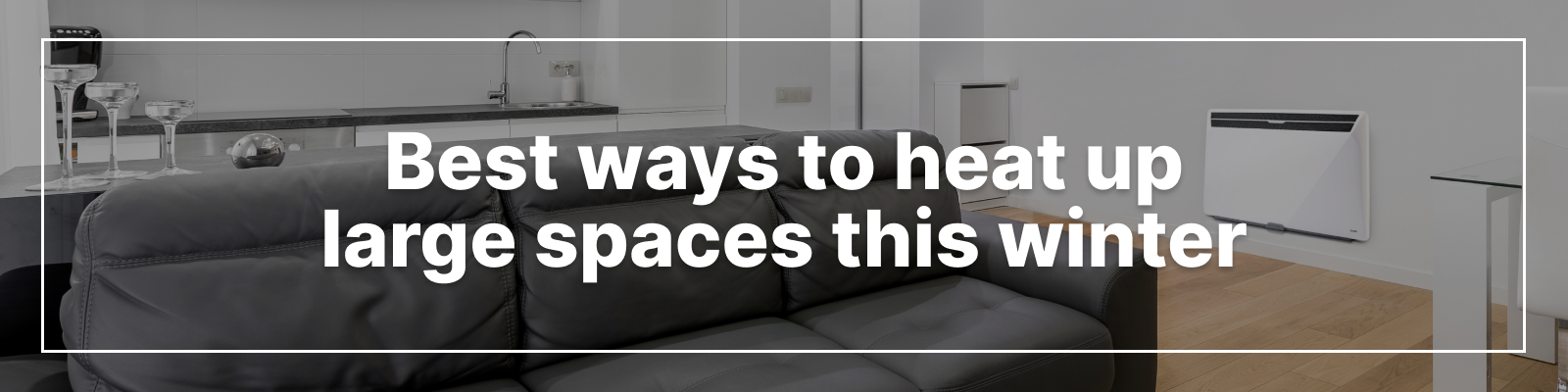 Best Ways to Heat Up Large Spaces This Winter Best Ways to Heat Up Large Spaces This Winter