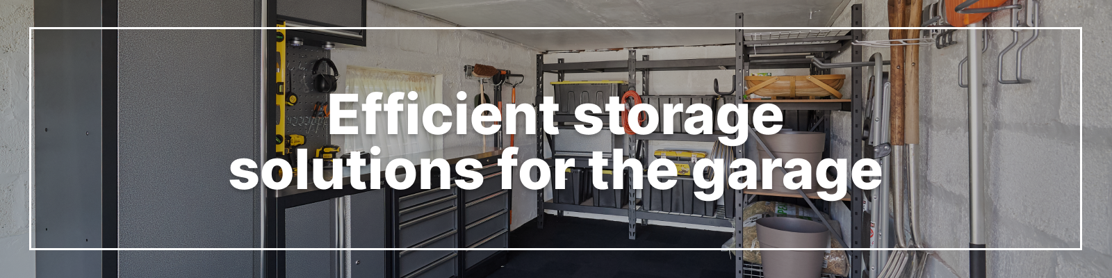 Efficient Storage Solutions for the Garage Efficient Storage Solutions for the Garage
