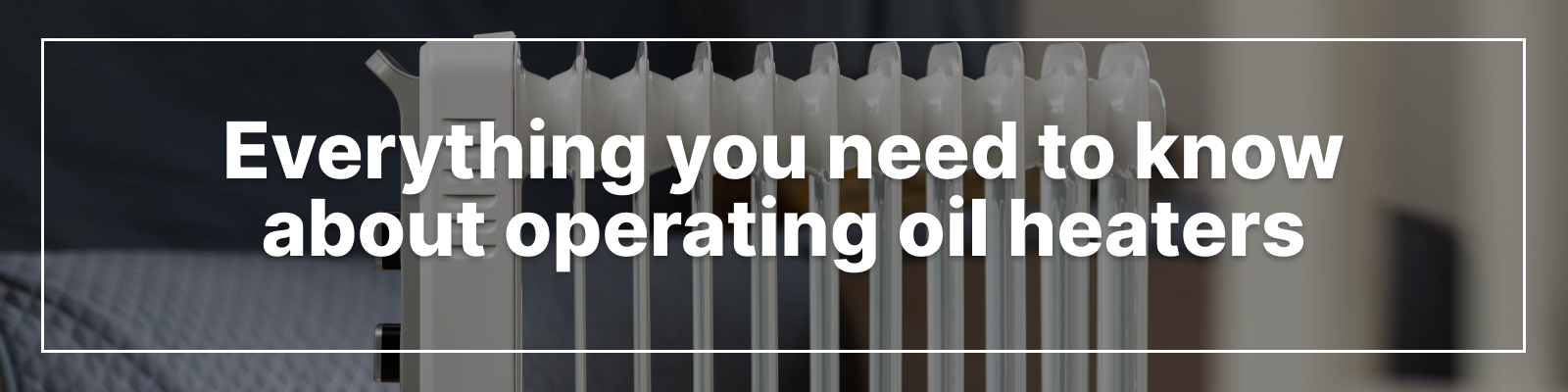 Everything You Need to Know About Operating Oil Heaters Everything You Need to Know About Operating Oil Heaters