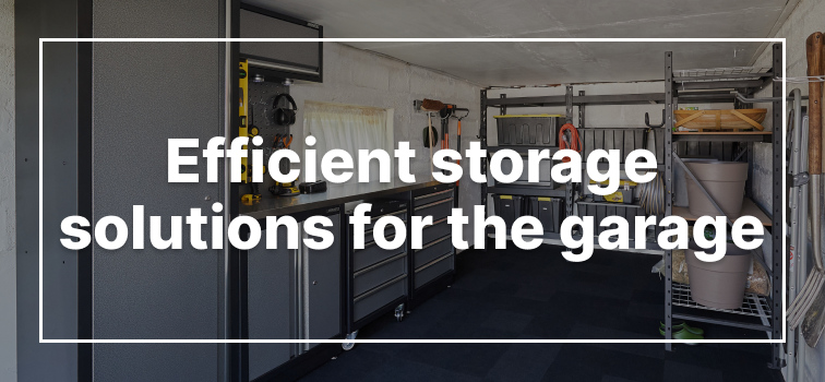 Efficient Storage Solutions for the Garage Efficient Storage Solutions for the Garage