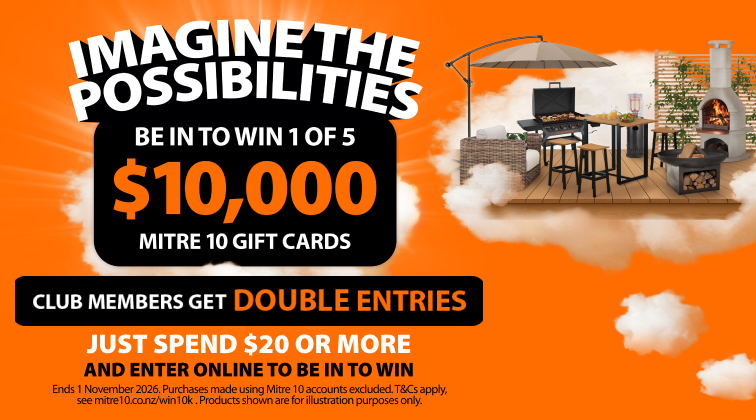 Imagine the possibilities. Be in to win 1 of 5 $10k Mitre 10 gift cards. Club members get double entries. Just spend $20 or more and enter online to be in to win. Ends 1 November 2026. Ts & cs apply