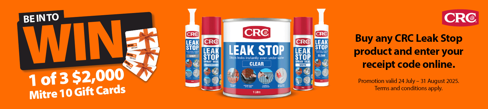 Be in to win 1 of 3 $2,000 Mitre 10 Gift Cards when you buy any CRC Leak Stop product