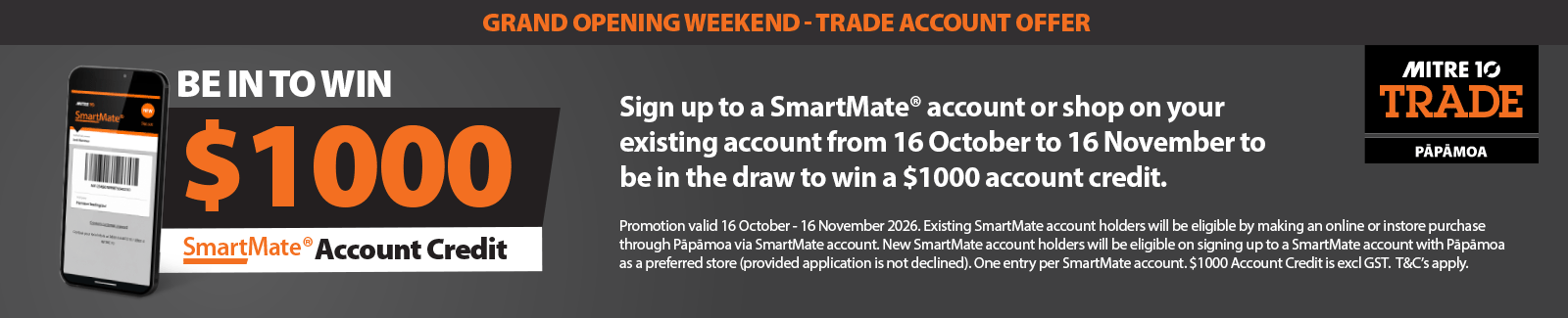 Sign up to a SmartMate® account or shop on your existing account from 16 October to 16 November to be in the draw to win a $1000 account credit. 