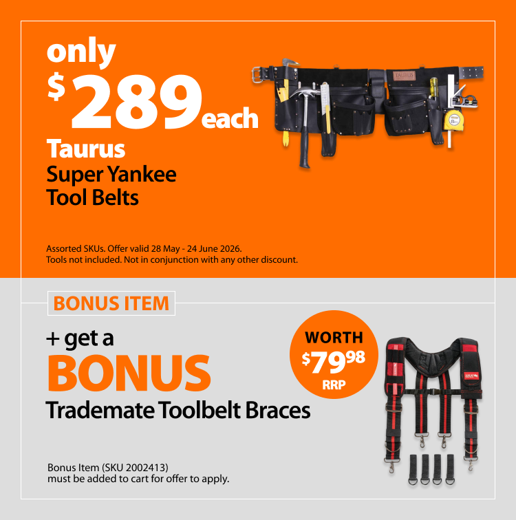 Taurus Super Yankee Tool Belts only $289. Bonus offer Trademate Toolbelt Braces worth $79.98 RRP. Offer valid 28 May–24 June 2026. Tools not included. Bonus item must be added to cart for offer to apply. Not in conjunction with any other discount.