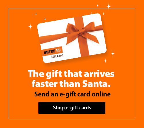 The gift that arrives faster than Santa. Send an e-gift card online. Shop Mitre 10 E-Gift Cards