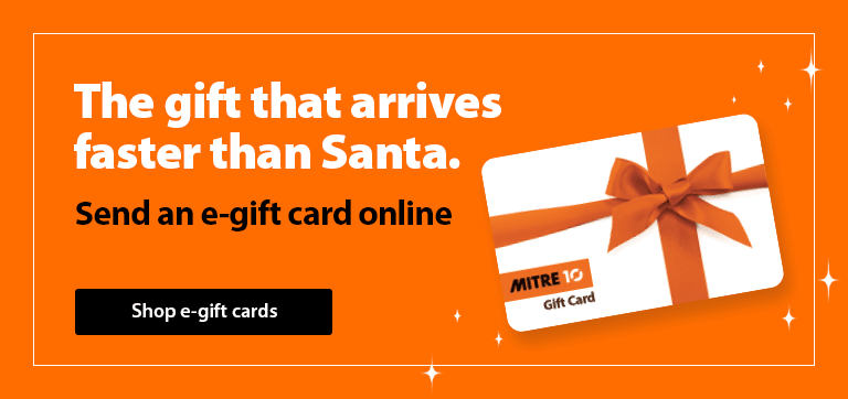 The gift that arrives faster than Santa. Send an e-gift card online. Shop Mitre 10 E-Gift Cards