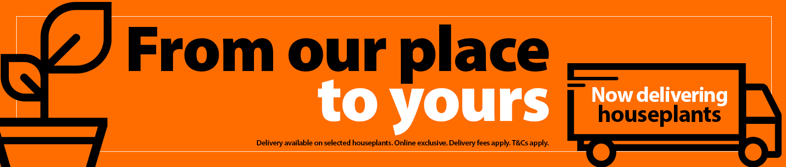 From our place to your. Now delivering houseplants.