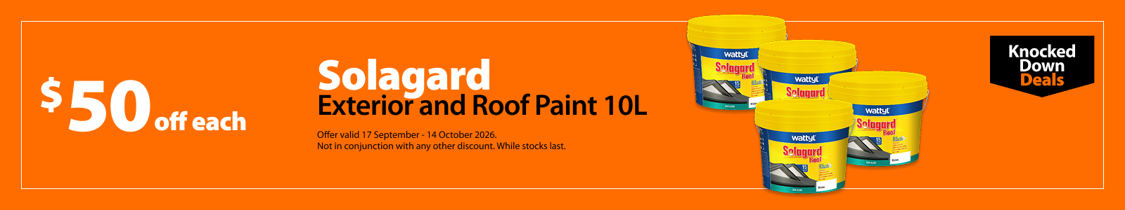 Wattyl Solagard Exterior and Roof Paint 10L, save $50 each. Knocked Down Deals offer valid 17 September – 14 October 2026. Not in conjunction with any other discount. While stocks last.