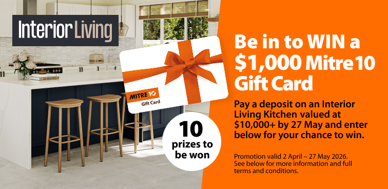 Be in to WIN a $1,000 Mitre 10 Gift Card Pay a deposit on an Interior Living Kitchen valued at $10,000+ by 27 May and enter online for your chance to win.