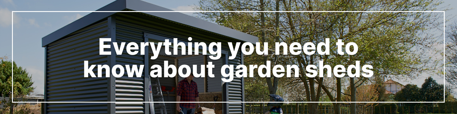 Everything You Need to Know About Garden Sheds Everything You Need to Know About Garden Sheds