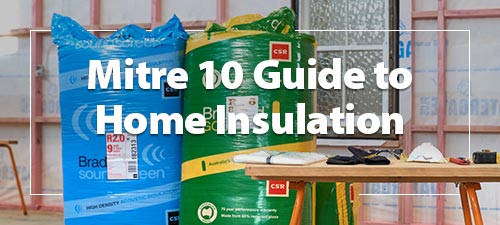Mitre 10 guide to home insulation Mitre 10 guide to home insulation