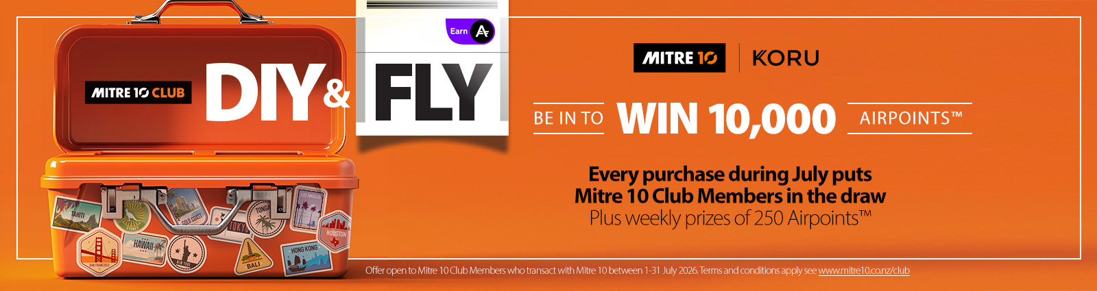 Mitre 10 Club DIY & FLY - Be in to win 10,000 Airpoints - Every purchase during July puts Mitre 10 Club members in the draw. Plus, weekly prizes of 250 Airpoints.