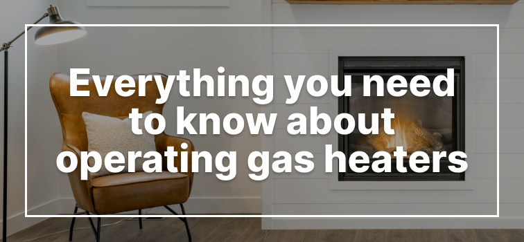 Everything you need to know about operating gas heaters Everything you need to know about operating gas heaters