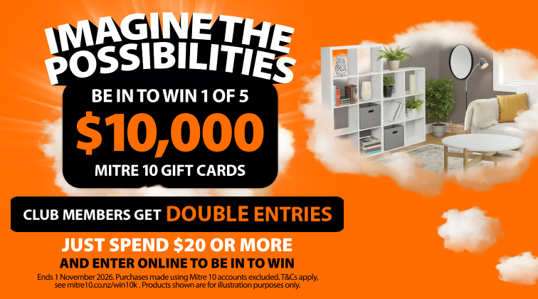Imagine the possibilities. Be in to win 1 of 5 $10k Mitre 10 gift cards. Club members get double entries. Just spend $20 or more and enter online to be in to win. Ends 1 November 2026. Ts & cs apply