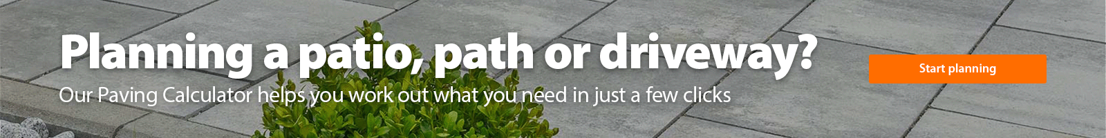 Planning a patio, path or driveway? Our Paving Calculator helps you work out what you need in just a few clicks. Start planning.