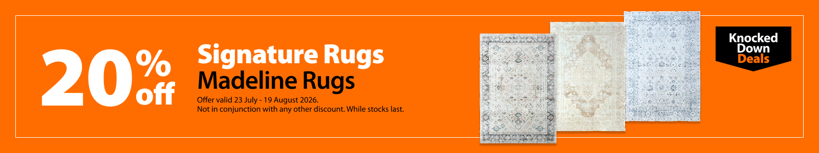 Signature Rugs Madeline Rugs, 20% off. Knocked Down Deals offer valid 23 July – 19 August 2026. Not in conjunction with any other discount. While stocks last.