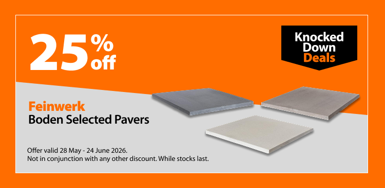 Feinwerk Boden Selected Pavers, 25% off. Knocked Down Deals offer valid 28 May – 24 June 2026. Not in conjunction with any other discount. While stocks last.