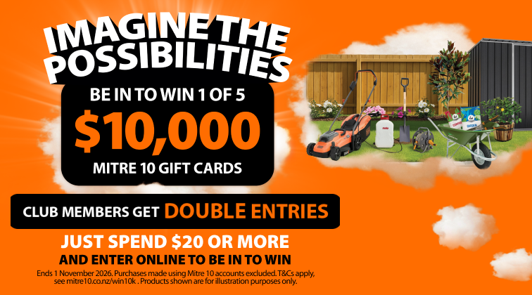 Imagine the possibilities. Be in to win 1 of 5 $10k Mitre 10 gift cards. Club members get double entries. Just spend $20 or more and enter online to be in to win. Ends 1 November 2026. Ts & cs apply