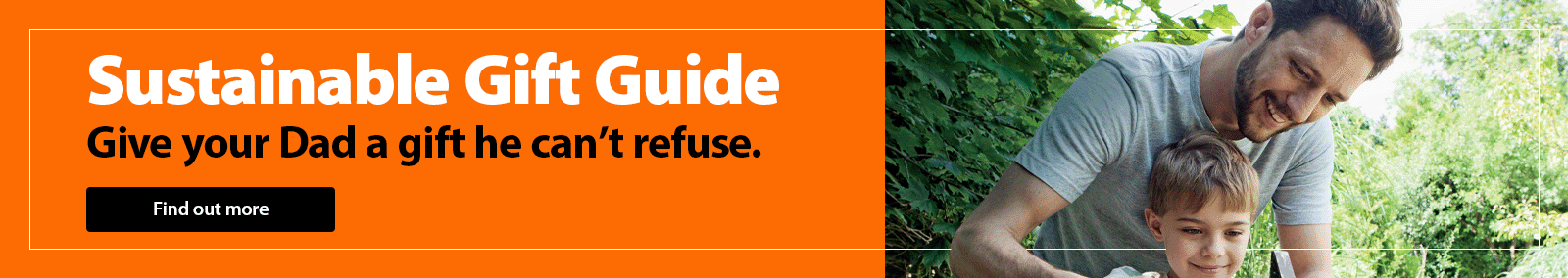 Sustainable gift guide. Give your Dad a gift he can't refuse. Find out more.