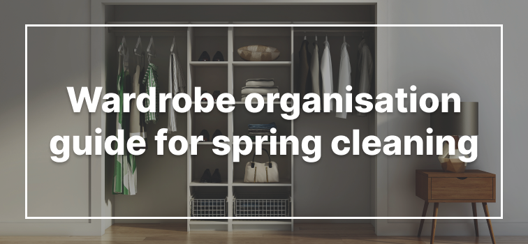 Wardrobe Organisation Guide for Spring Cleaning Wardrobe Organisation Guide for Spring Cleaning