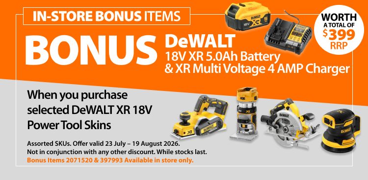 Selected DeWALT XR 18V Power Tool Skins. Bonus offer includes DeWALT 18V XR 5.0Ah Battery and XR Multi Voltage 4 AMP Charger, worth a total of $399 RRP. Offer valid 23 July – 19 August 2026. 