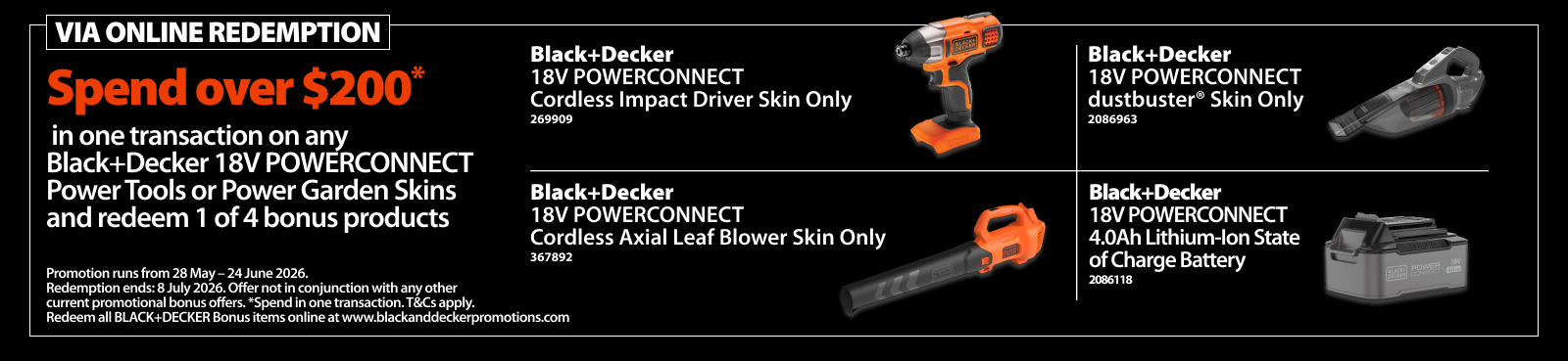 Spend over $200 in one transaction on any BLACK+DECKER 18V POWERCONNECT Power Tools or Power Garden Skins and redeem 1 of 4 bonus products