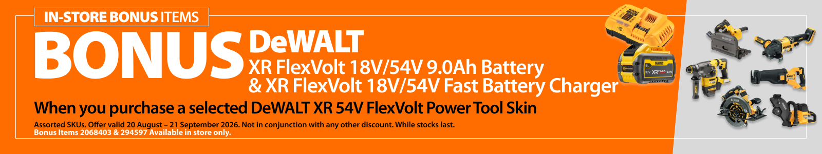 Selected DeWALT XR 54V FlexVolt Power Tool Skin. Bonus offer includes DeWALT XR FlexVolt 18V/54V 9.0Ah Battery & XR FlexVolt 18V/54V Fast Battery Charger. Offer valid 20 August – 21 September 2026.