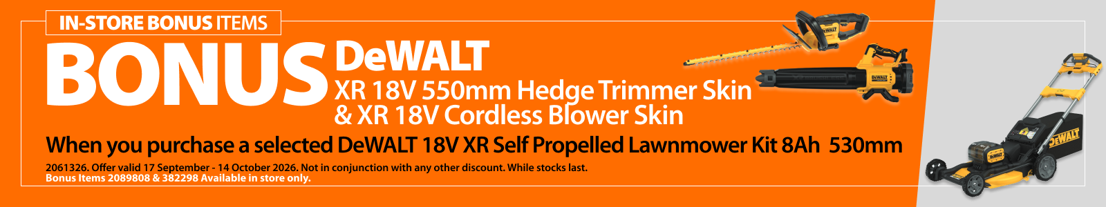 Selected DeWALT 18V XR Self Propelled Lawnmower Kit 8Ah 530mm. Bonus offer includes DeWALT XR 18V 550mm Hedge Trimmer Skin and XR 18V Cordless Blower Skin. Offer valid 17 September – 14 October 2026. Bonus items 2089808 and 382298 available in store only.