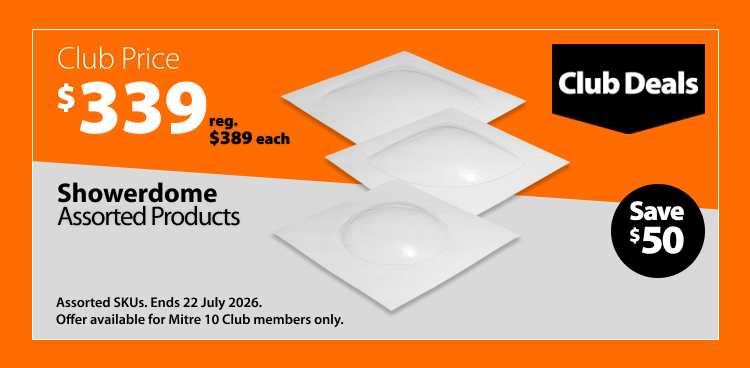 Showerdome Assorted Products, was $389 each now $339 each, save $50. Club Deals offer valid until 22 July 2026. Assorted SKUs. Offer available for Mitre 10 Club members only.