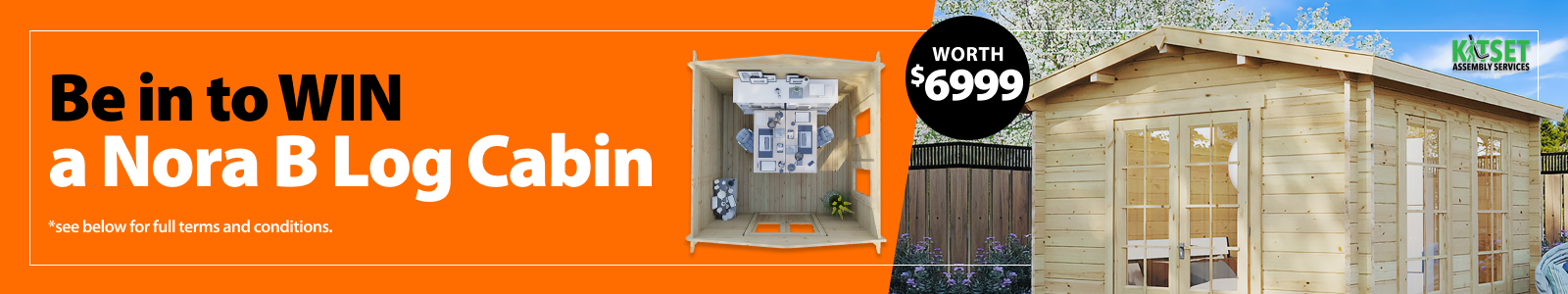 Nora B Log Cabin dimensions: 2.98 x 2.98 m.  Competition period 18 September - 15 October 2025. Props not included. T&C’s apply.
