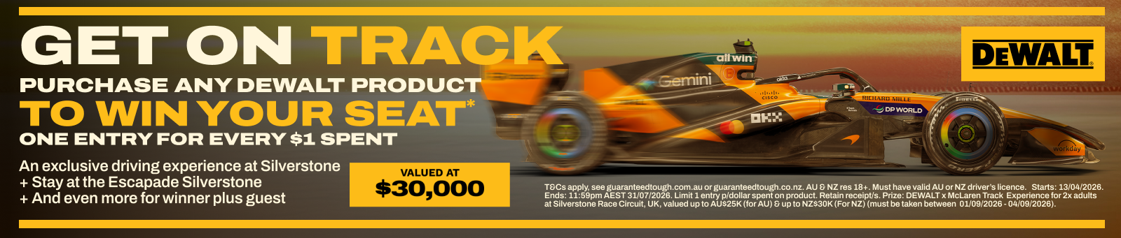 PURCHASE ANY DEWALT PRODUCT TO WIN YOUR SEAT* ONE ENTRY FOR EVERY $1 SPENT